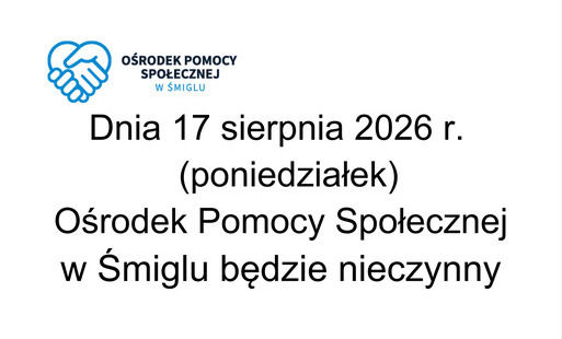17 sierpnia 2026 r. Ośrodek Pomocy Społecznej w Śmiglu będzie nieczynny